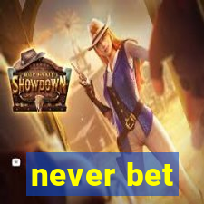 never bet